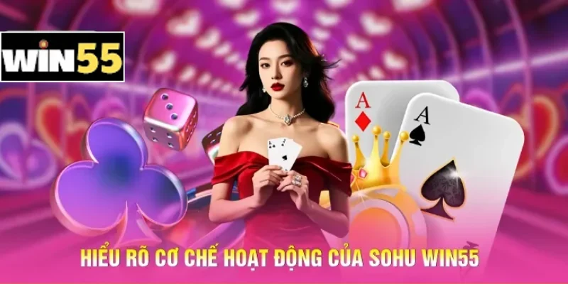 Cách Chơi Bài Sohu Win55 - Làm Chủ Cuộc Chơi Ngay Từ Ván Đầu 1 Hiểu rõ cơ chế hoạt động của Sohu Win55