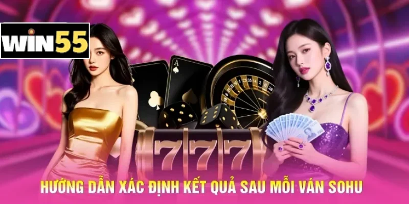 Cách Chơi Bài Sohu Win55 - Làm Chủ Cuộc Chơi Ngay Từ Ván Đầu 3 Hướng dẫn xác định kết quả sau mỗi ván Sohu