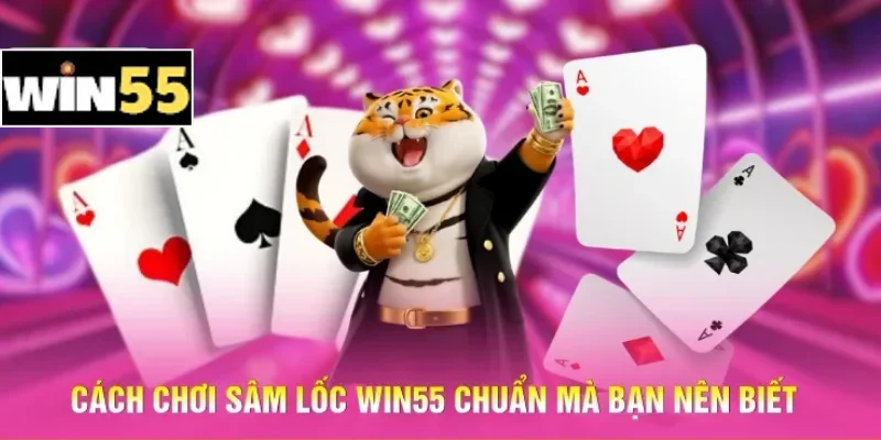 Cách chơi Sâm lốc Win55 chuẩn mà bạn nên biết