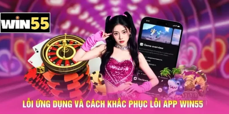 Cách Khắc Phục Lỗi App Win55 - Hướng Dẫn Tối Ưu Hóa Ứng Dụng 1 Lỗi ứng dụng và cách khắc phục lỗi app Win55