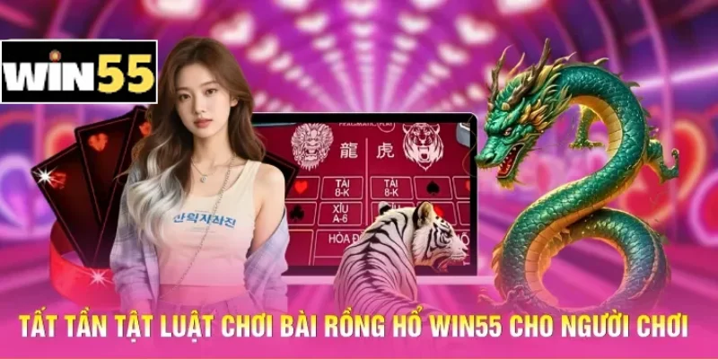 Chơi Bài Rồng Hổ Win55: Đặt Cược Thắng Nhanh, Ăn Đậm Mỗi Ván 2 Tất tần tật luật chơi bài Rồng Hổ Win55 cho người chơi
