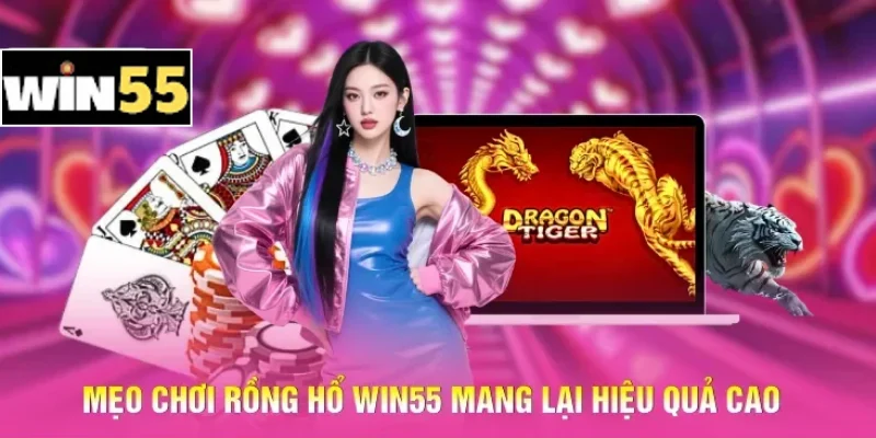 Chơi Bài Rồng Hổ Win55: Đặt Cược Thắng Nhanh, Ăn Đậm Mỗi Ván 3 Mẹo chơi Rồng Hổ Win55 mang lại hiệu quả cao
