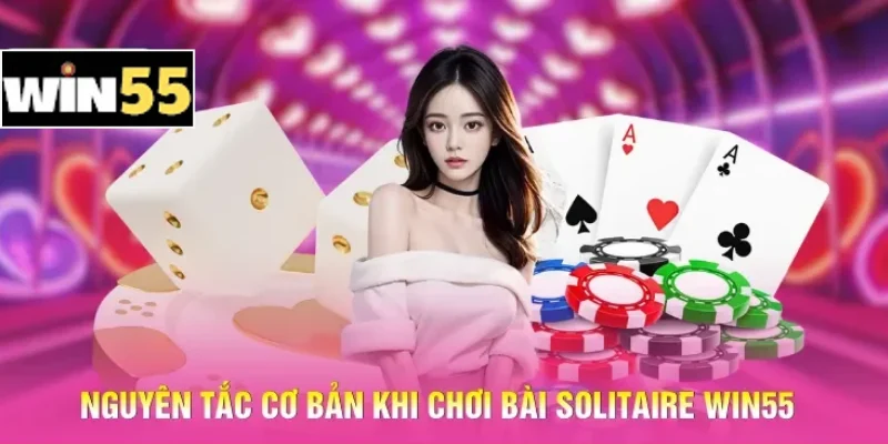 Chơi Bài Solitaire Win55: Bí Kíp Giúp Thắng Nhanh Sau 1 Phút 2 Nguyên tắc cơ bản khi chơi bài Solitaire Win55