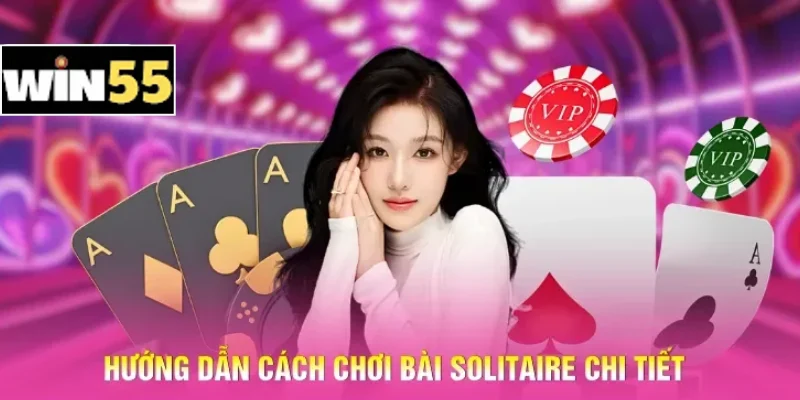 Chơi Bài Solitaire Win55: Bí Kíp Giúp Thắng Nhanh Sau 1 Phút 3 Hướng dẫn cách chơi bài Solitaire chi tiết