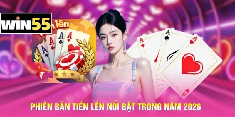 Phiên bản Tiến lên nổi bật trong năm 2026