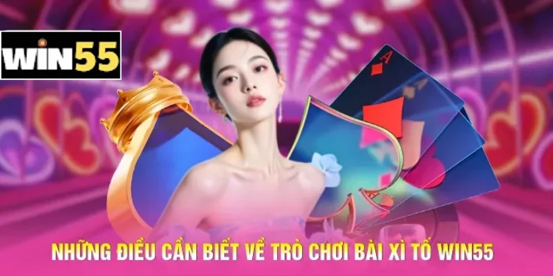 Chơi Bài Xì Tố Win55 – Lật Ngược Ván Bài Trong Tích Tắc! 1 Những điều cần biết về trò chơi bài Xì tố Win55