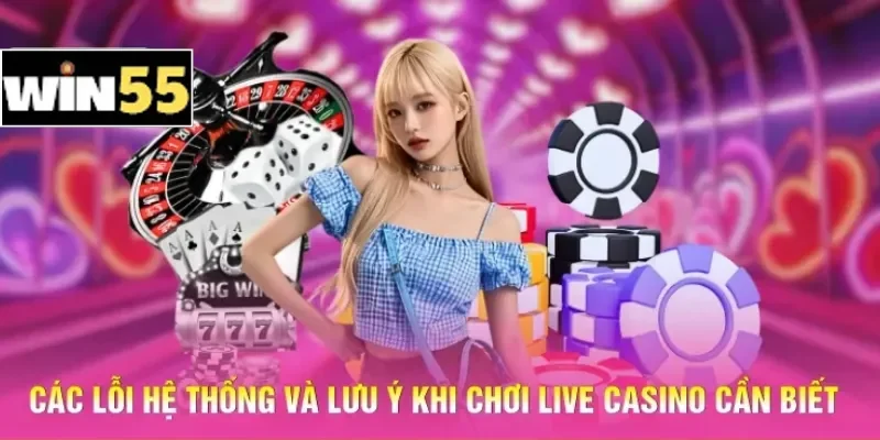 Các lỗi hệ thống và lưu ý khi chơi Live Casino cần biết