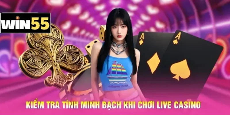 Kiểm tra tính minh bạch khi chơi Live Casino