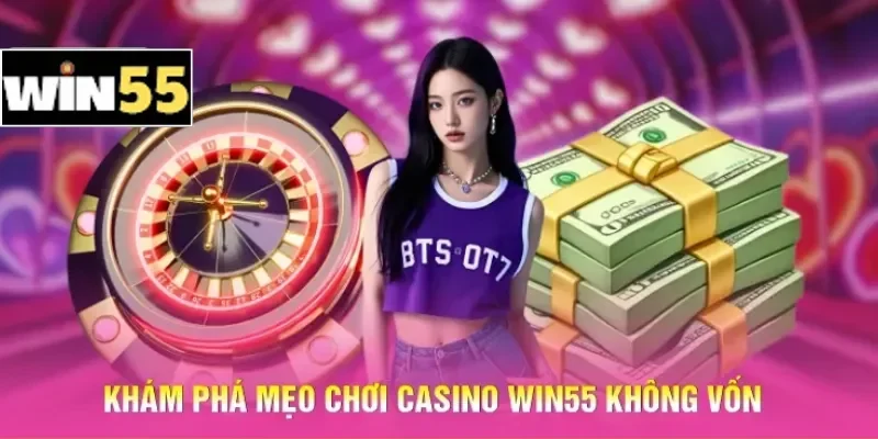 Khám phá mẹo chơi casino Win55 không vốn