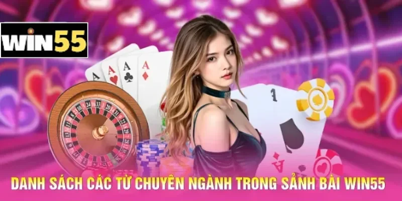 Thuật Ngữ Casino Win55 - Khái Niệm Căn Bản Cho Người Mới 2 Danh sách các từ chuyên ngành trong sảnh bài Win55